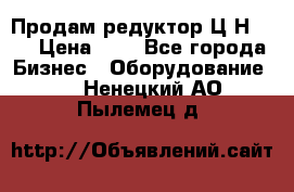 Продам редуктор Ц2Н-500 › Цена ­ 1 - Все города Бизнес » Оборудование   . Ненецкий АО,Пылемец д.